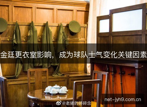 金廷更衣室影响，成为球队士气变化关键因素
